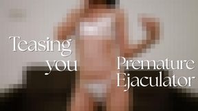 Teasing You, Premature Ejaculator