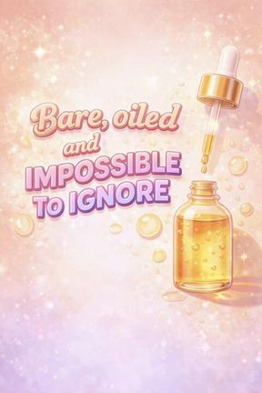 Bare, Oiled, and Impossible to Ignore