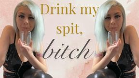 Drink my spit, bitch.