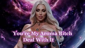 You’re My Aroma Bitch: Deal With It