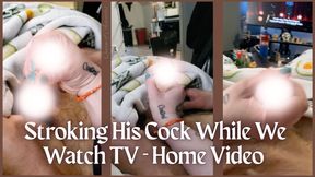 Short HJ - Stroking His Cock While We Watch TV - Home Video