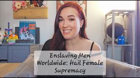 Enslaving Men Worldwide: Hail Female Supremacy