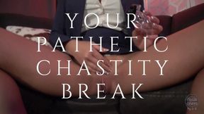 YOUR PATHETIC CHASTITY BREAK