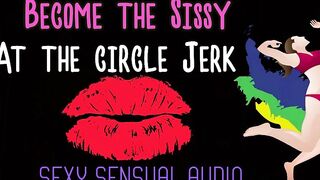 Become the Sissy at the Circle Jerk ENHANCED AUDIO VERSION