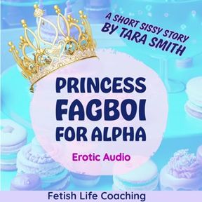 Princess Fagboi For Alpha A Short Sissy Story by Tara Smith Erotic Fiction SPH Crossdressing