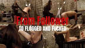 From Follower to Flogged and Fucked