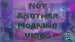 Not Another Moaning Video