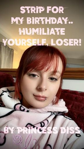 Strip for My Birthday - Humiliate Yourself, Loser!