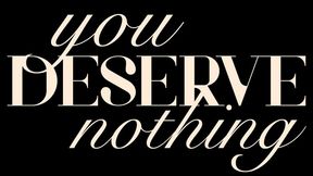 You Deserve Nothing ASMR Repetition
