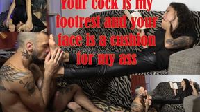 Your cock is my footrest and your face is a cushion for my ass