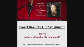 Travel Day Jerk off Assignment by FemDom Goddess The Mature Lady L, JOI Task, CEI, Orgasm Control, masturbation task, Audio only