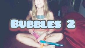 BUBBLES part 2