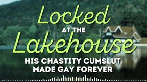 Locked at the Lakehouse: His chastity cumslut made gay forever *audio*