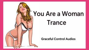 You Are a Woman Trance - Feminization - Graceful Control Audios