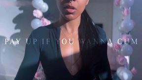 PAY UP IF YOU WANNA CUM