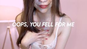 Oops, you fell for me