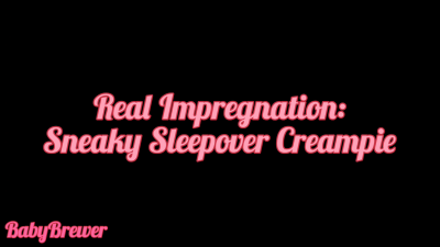 Real Impregnation: Sneaky Sleepover Creampie Quickie Sex