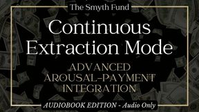 Continuous Extraction Mode: Advanced Arousal-Payment Integration by Ms Smyth of The Smyth Fund { FinDom Wallet Drain Audiobook }