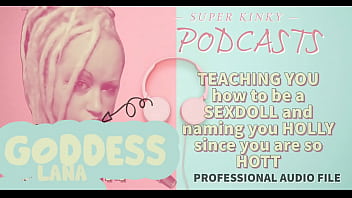 Kinky Podcast 17 Teaching you how to be a sexdoll and naming you holly since you are so hott