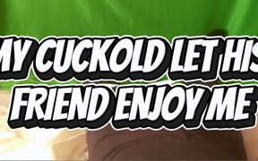 My Cuckold Husband Let His Friend Enjoy Me