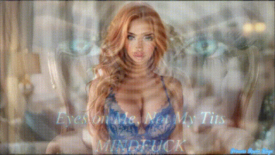 Eyes on ME, NOT my Tits MINDFUCK