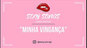 Minha Vingan&ccedil_a - Conto Er&oacute_tico - @sexy.songs