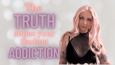 THE TRUTH ABOUT YOUR FINDOM ADDICTION
