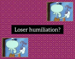 Harsh Humiliation or Lawn Loser