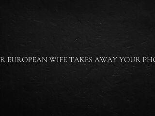 Your European Wife Takes Away Your Phone