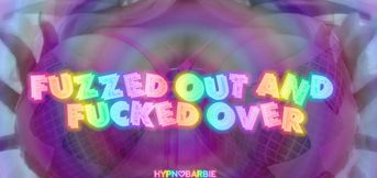 Fuzzed out and Fxxxxed over!!!