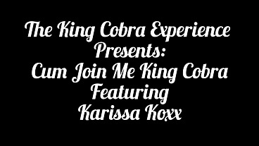 Cum Join Me King Cobra Featuring Karissa Koxx