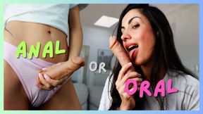 Anal or Oral?