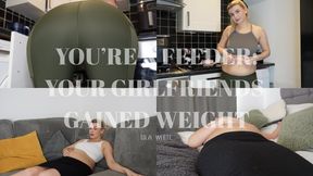 YOU'RE A FEEDER: YOUR GIRLFRIENDS GAINED WEIGHT