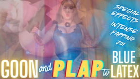 GOON and PLAP and Blue Latex Gooning Denial JOI