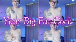 Your Big Fat Cock *wmv*