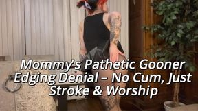 Mommy's Pathetic Gooner Edging Denial – No Cum, Just Endless Stroke & Worship