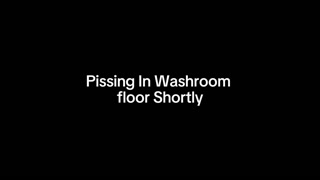 Pissing in washroom floor shortly