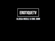Erotique Entertainment - ALEKSA NICOLE best deep throat blowjob ever deserves cum in pussy ERIC JOHN