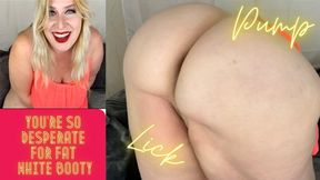 You’re So Desperate for Fat White Booty