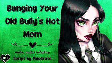 Your old bully’s hot mom deepthroating her slutty face raw