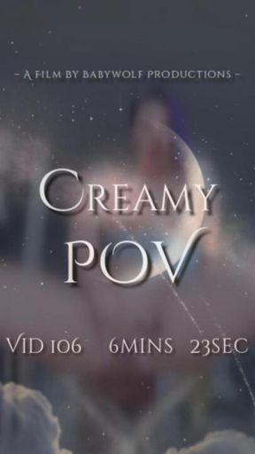Vid106 – Creamy POV