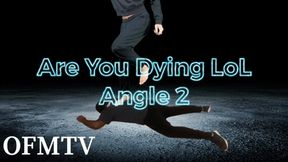 Are You Dying LOL (ANGLE2)