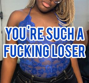 you're such a fucking loser