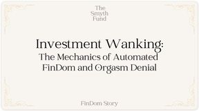 Investment Wanking - The Mechanics of Automated FinDom and Orgasm Denial by Ms Smyth of The Smyth Fund { FinDom Story }