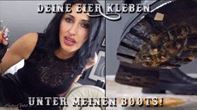 Deine Eier kleben unter meinen Boots!