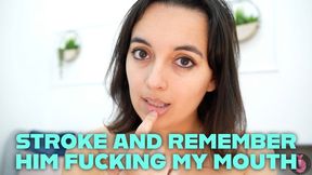 Stroke And Remember Him Fucking My Mouth