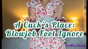 A Cuck's Place: Blowjob Foot Ignore