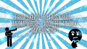 From Skeptic to Faggy Slut - Mesmewhore - Addicted to Dick Day and Night