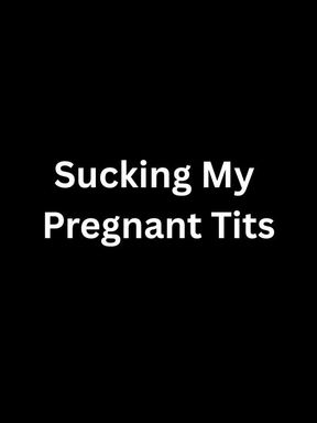 Sucking My Pregnant Tits