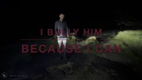 I bully him…because I can